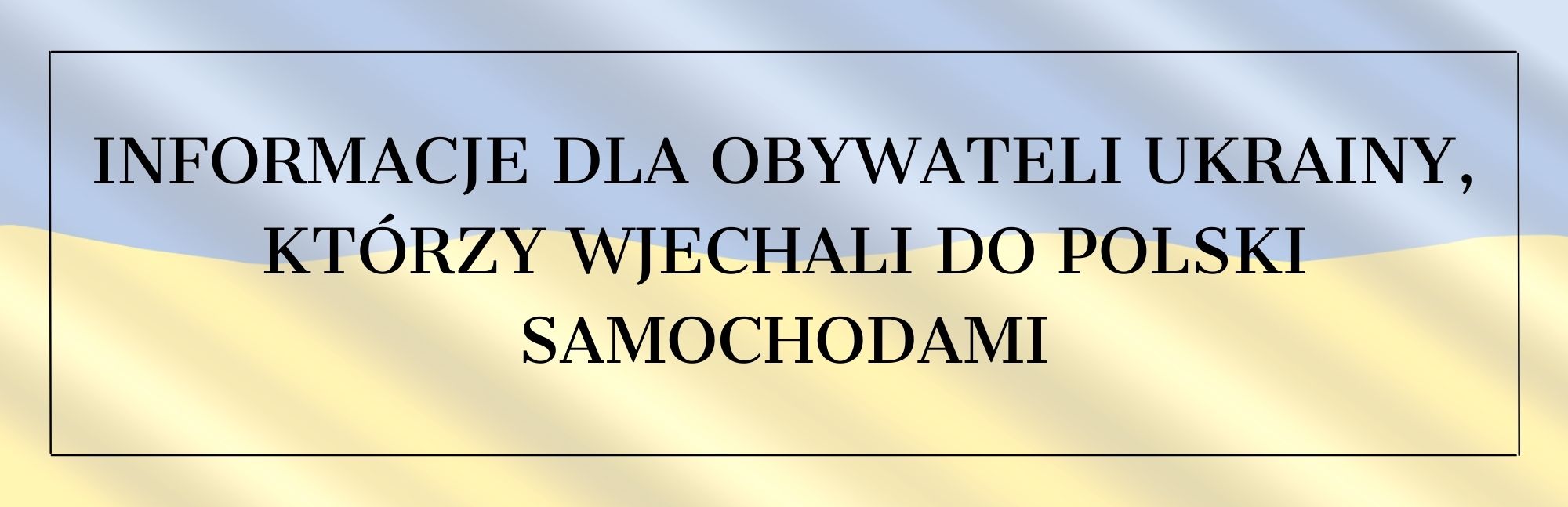 Informacja dla obywateli Ukrainy, którzy wjechali do Polski samochodami